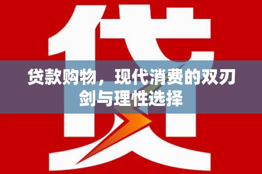裕民贷款购物，现代消费的双刃剑与理性选择