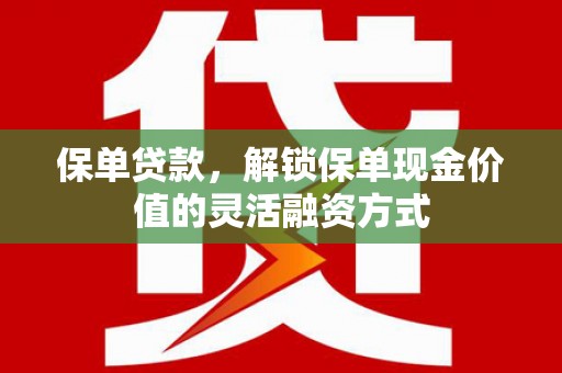 裕民保单贷款，解锁保单现金价值的灵活融资方式