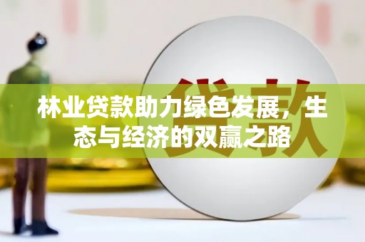 裕民林业贷款助力绿色发展，生态与经济的双赢之路