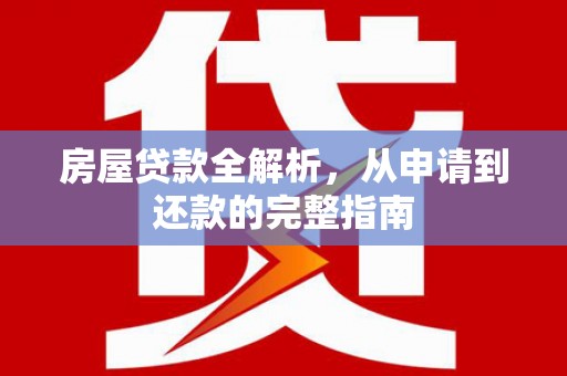 裕民房屋贷款全解析，从申请到还款的完整指南