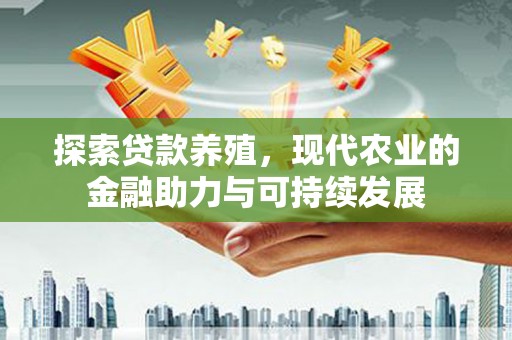 裕民探索贷款养殖，现代农业的金融助力与可持续发展