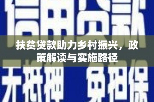 裕民扶贫贷款助力乡村振兴，政策解读与实施路径