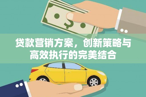裕民贷款营销方案，创新策略与高效执行的完美结合