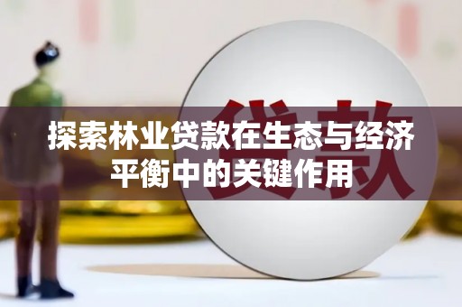 裕民探索林业贷款在生态与经济平衡中的关键作用