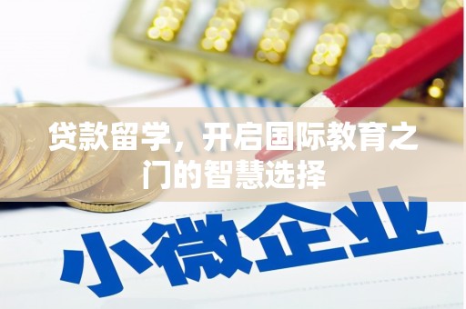 裕民贷款留学，开启国际教育之门的智慧选择
