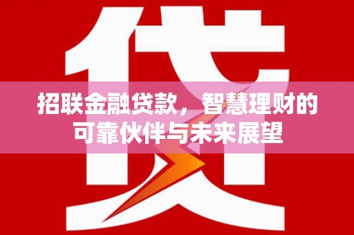 裕民招联金融贷款，智慧理财的可靠伙伴与未来展望