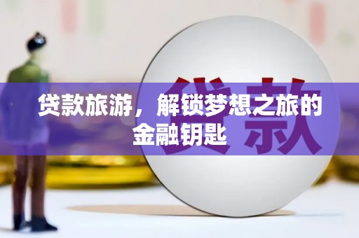 裕民贷款旅游，解锁梦想之旅的金融钥匙