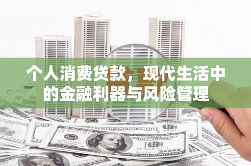 裕民个人消费贷款，现代生活中的金融利器与风险管理