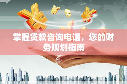 裕民掌握贷款咨询电话，您的财务规划指南