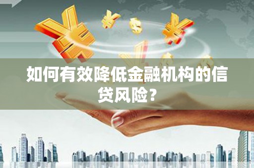 裕民如何有效降低金融机构的信贷风险？