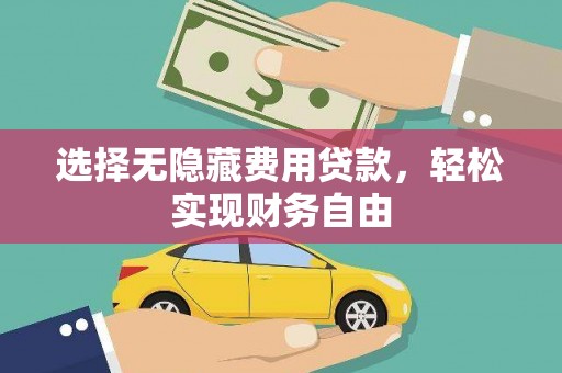 裕民选择无隐藏费用贷款，轻松实现财务自由