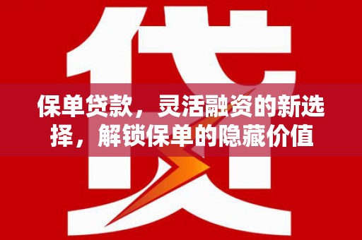 裕民保单贷款，灵活融资的新选择，解锁保单的隐藏价值