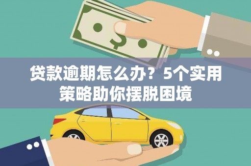 裕民贷款逾期怎么办？5个实用策略助你摆脱困境