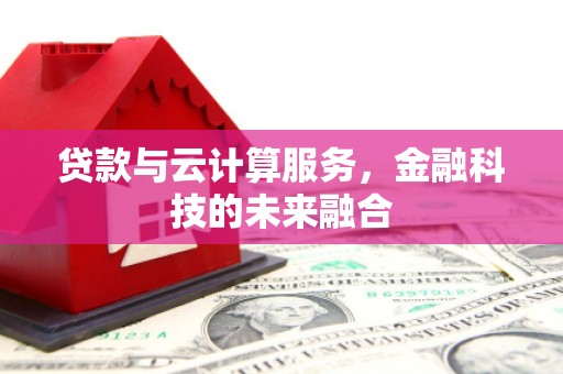 裕民贷款与云计算服务，金融科技的未来融合