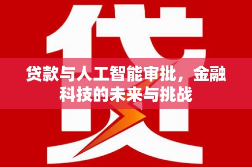 裕民贷款与人工智能审批，金融科技的未来与挑战