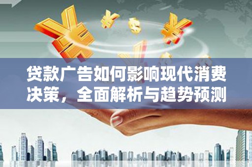 裕民贷款广告如何影响现代消费决策，全面解析与趋势预测