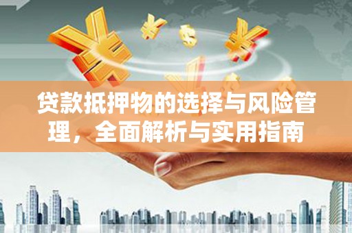裕民贷款抵押物的选择与风险管理，全面解析与实用指南