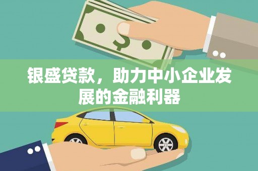 裕民银盛贷款，助力中小企业发展的金融利器