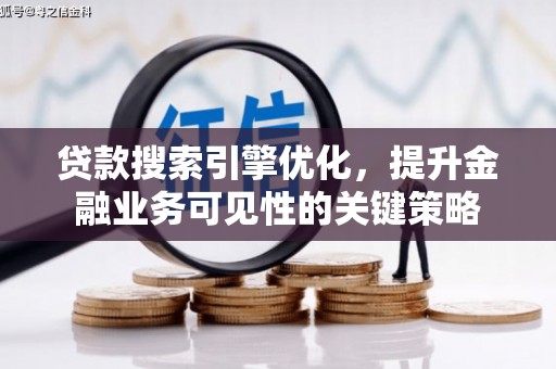 裕民贷款搜索引擎优化，提升金融业务可见性的关键策略