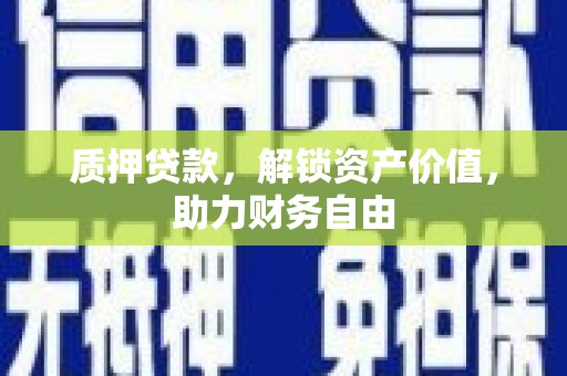 裕民质押贷款，解锁资产价值，助力财务自由