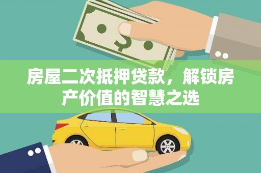 裕民房屋二次抵押贷款，解锁房产价值的智慧之选