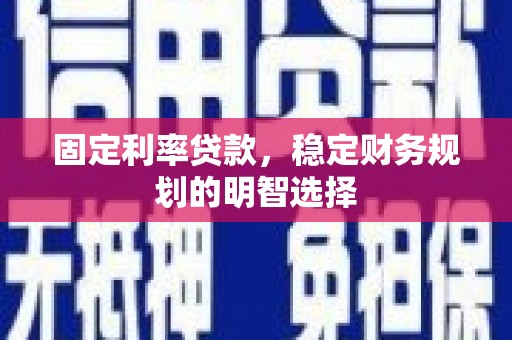 裕民固定利率贷款，稳定财务规划的明智选择
