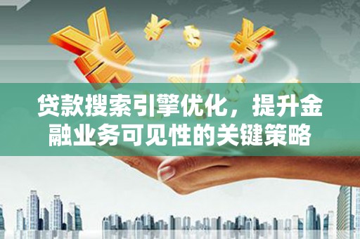 裕民贷款搜索引擎优化，提升金融业务可见性的关键策略