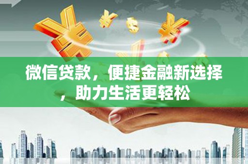 裕民微信贷款，便捷金融新选择，助力生活更轻松