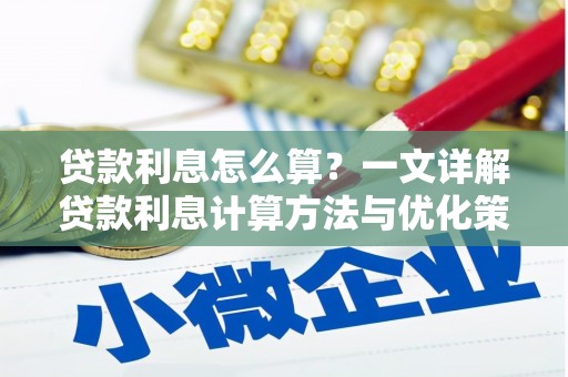 裕民贷款利息怎么算？一文详解贷款利息计算方法与优化策略