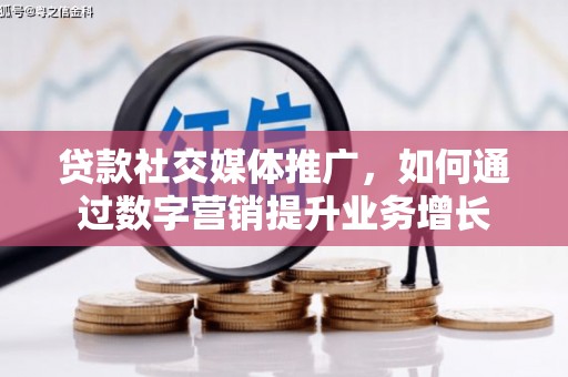 裕民贷款社交媒体推广，如何通过数字营销提升业务增长