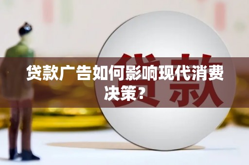 裕民贷款广告如何影响现代消费决策？