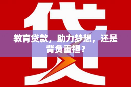 裕民教育贷款，助力梦想，还是背负重担？