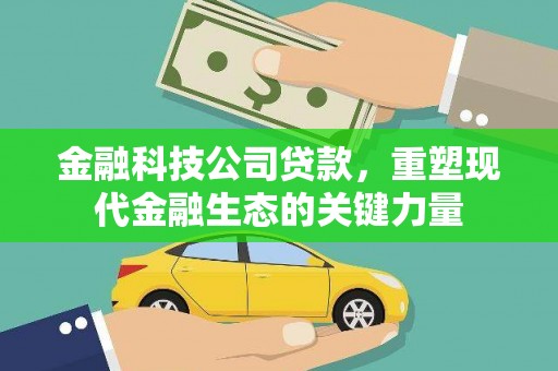 裕民金融科技公司贷款，重塑现代金融生态的关键力量