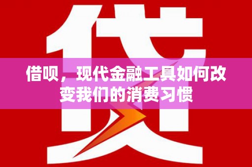 裕民借呗，现代金融工具如何改变我们的消费习惯
