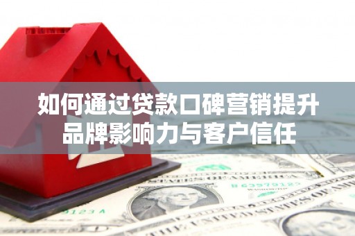 裕民如何通过贷款口碑营销提升品牌影响力与客户信任
