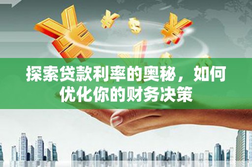 裕民探索贷款利率的奥秘，如何优化你的财务决策