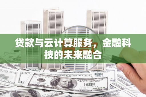 裕民贷款与云计算服务，金融科技的未来融合