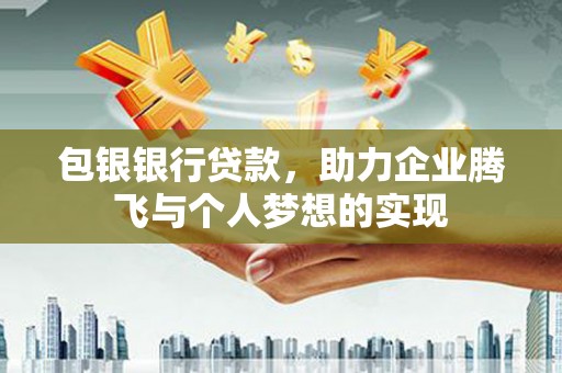裕民包银银行贷款，助力企业腾飞与个人梦想的实现