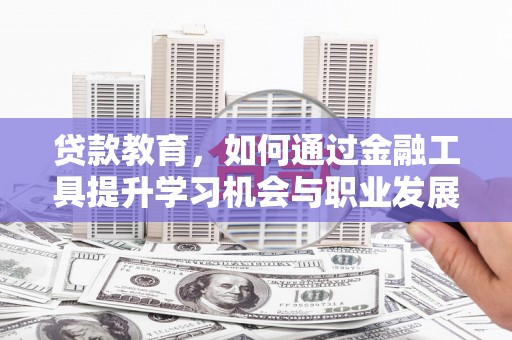 裕民贷款教育，如何通过金融工具提升学习机会与职业发展