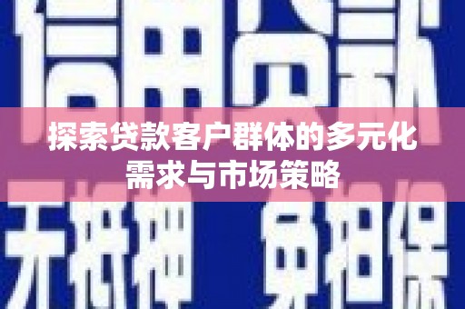 裕民探索贷款客户群体的多元化需求与市场策略