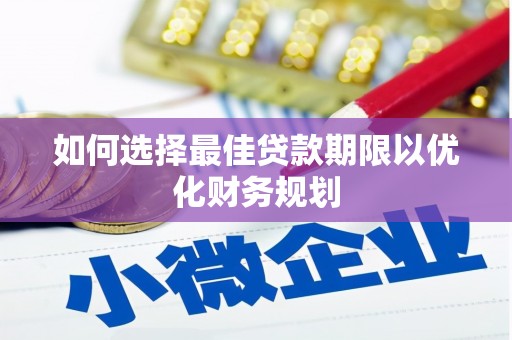 裕民如何选择最佳贷款期限以优化财务规划