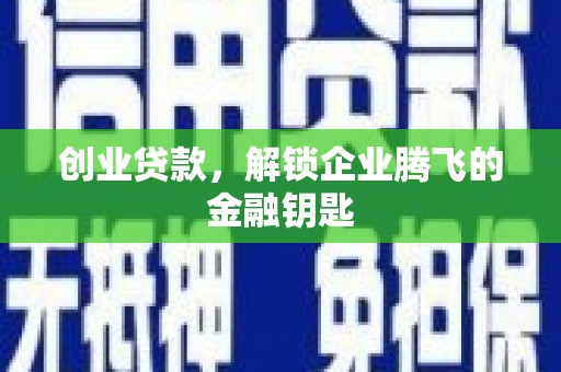 裕民创业贷款，解锁企业腾飞的金融钥匙