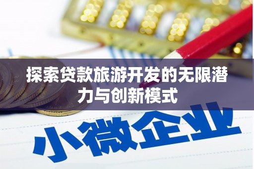 裕民探索贷款旅游开发的无限潜力与创新模式