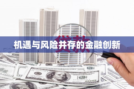 裕民机遇与风险并存的金融创新