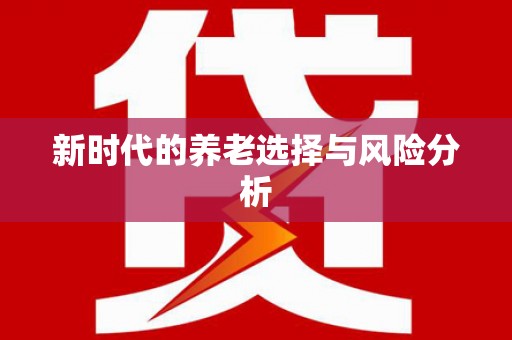 裕民新时代的养老选择与风险分析