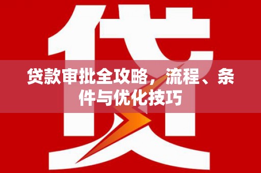 裕民贷款审批全攻略，流程、条件与优化技巧