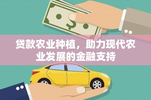 裕民贷款农业种植，助力现代农业发展的金融支持