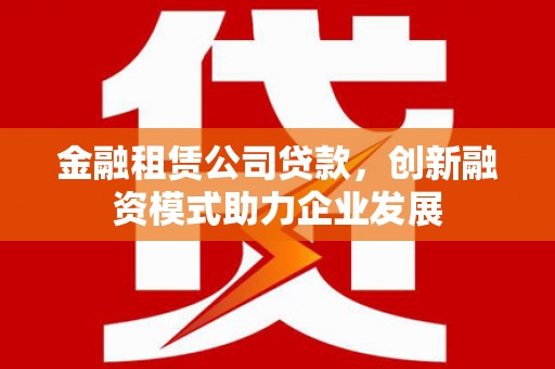 裕民金融租赁公司贷款，创新融资模式助力企业发展