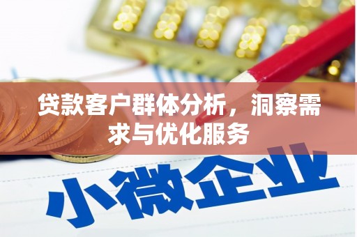 裕民贷款客户群体分析，洞察需求与优化服务